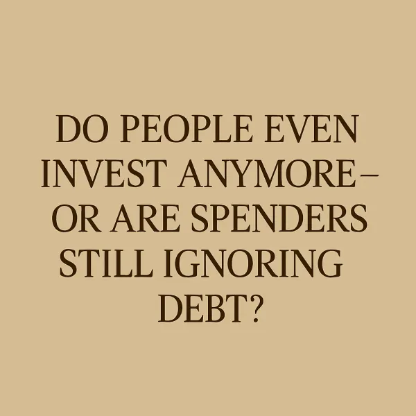 Do People Even Invest Anymore  or Are Spenders Still Ignoring Debt?
